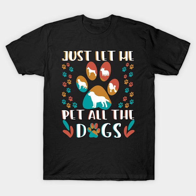 Just let me Pet all the dogs T-Shirt by SiegfriedIlligDesign